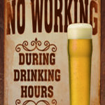 NO WORKING DURING DRINKING HOURS