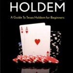 Texas Hold'Em: A Guide To Texas Hold'Em For Beginners